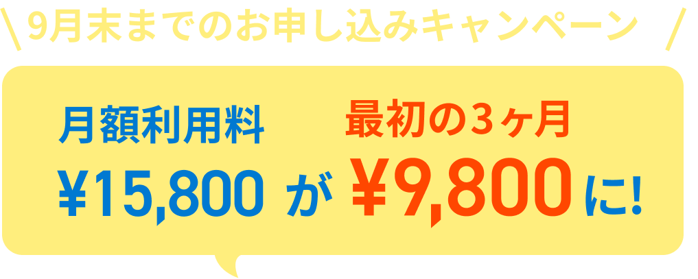 6月末までのお申し込みキャンペーン 月額利用料¥15,800が最初の3ヶ月¥9,800に!